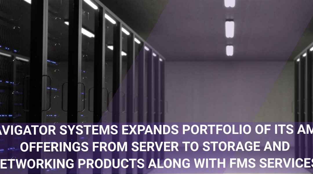 Navigator Systems Expands Portfolio of its AMC offerings from Server to Storage and networking products along with FMS services.